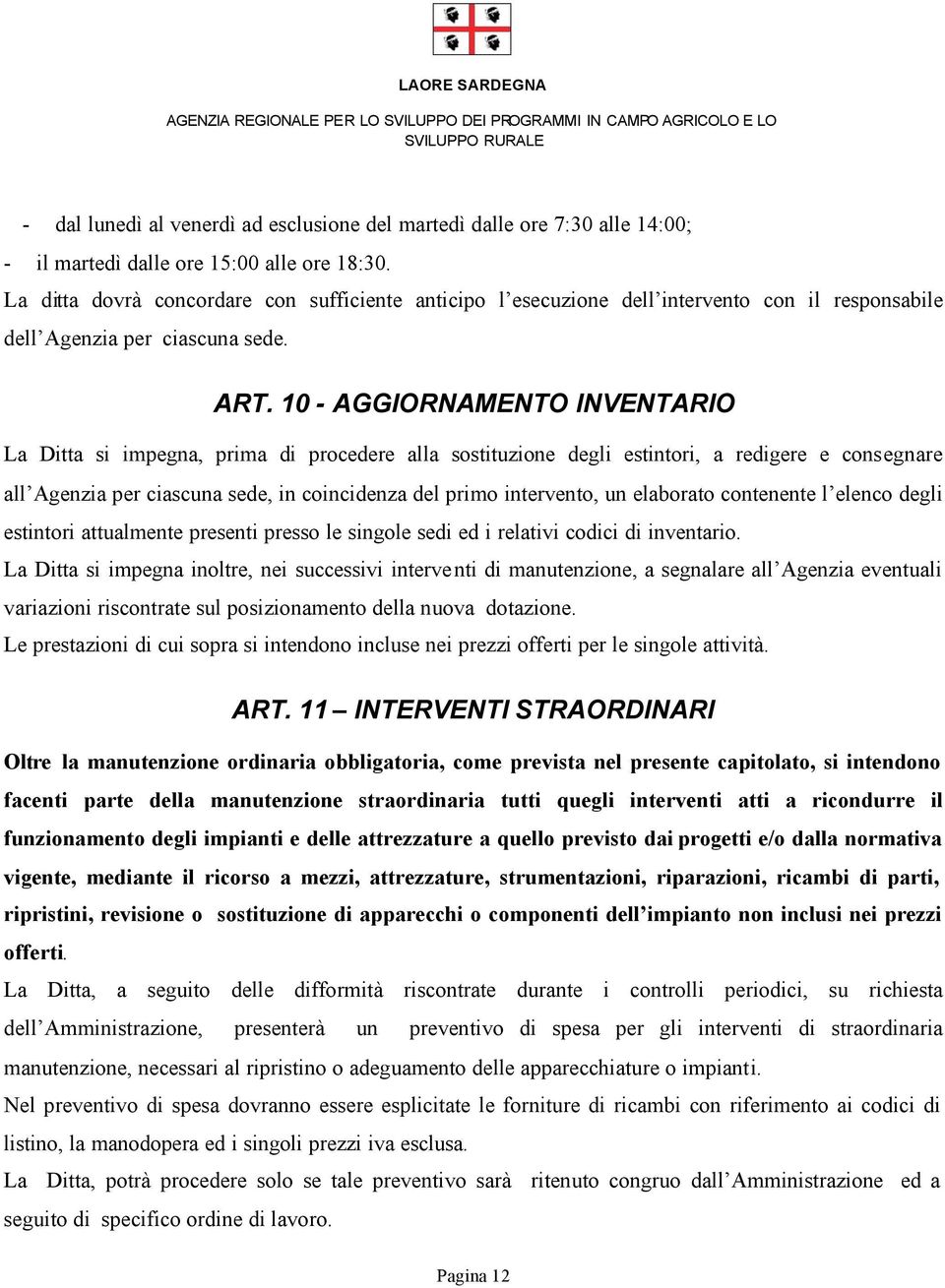 10 - AGGIORNAMENTO INVENTARIO La Ditta si impegna, prima di procedere alla sostituzione degli estintori, a redigere e consegnare all Agenzia per ciascuna sede, in coincidenza del primo intervento, un