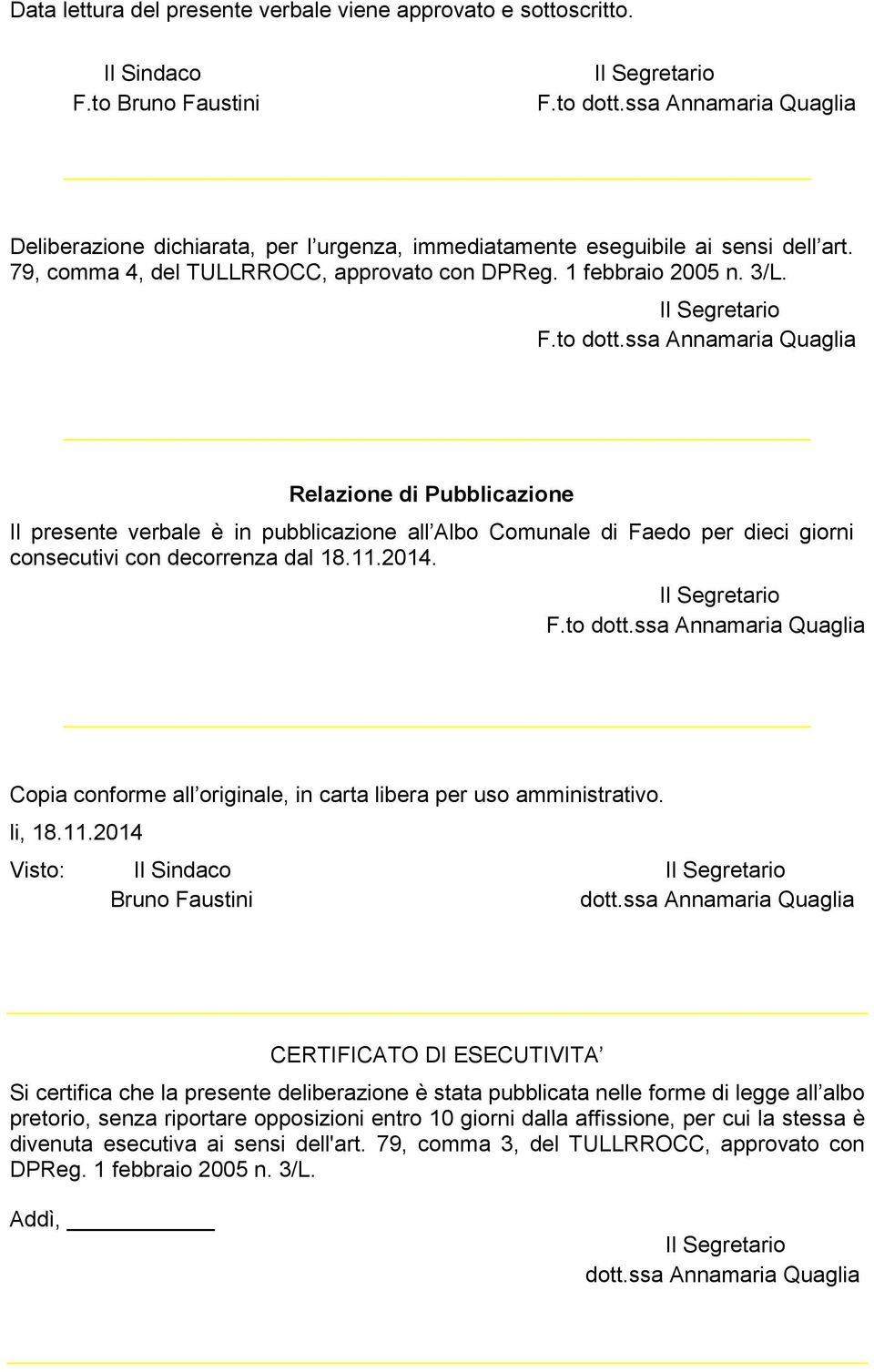 Relazione di Pubblicazione Il presente verbale è in pubblicazione all Albo Comunale di Faedo per dieci giorni consecutivi con decorrenza dal 18.11.2014.