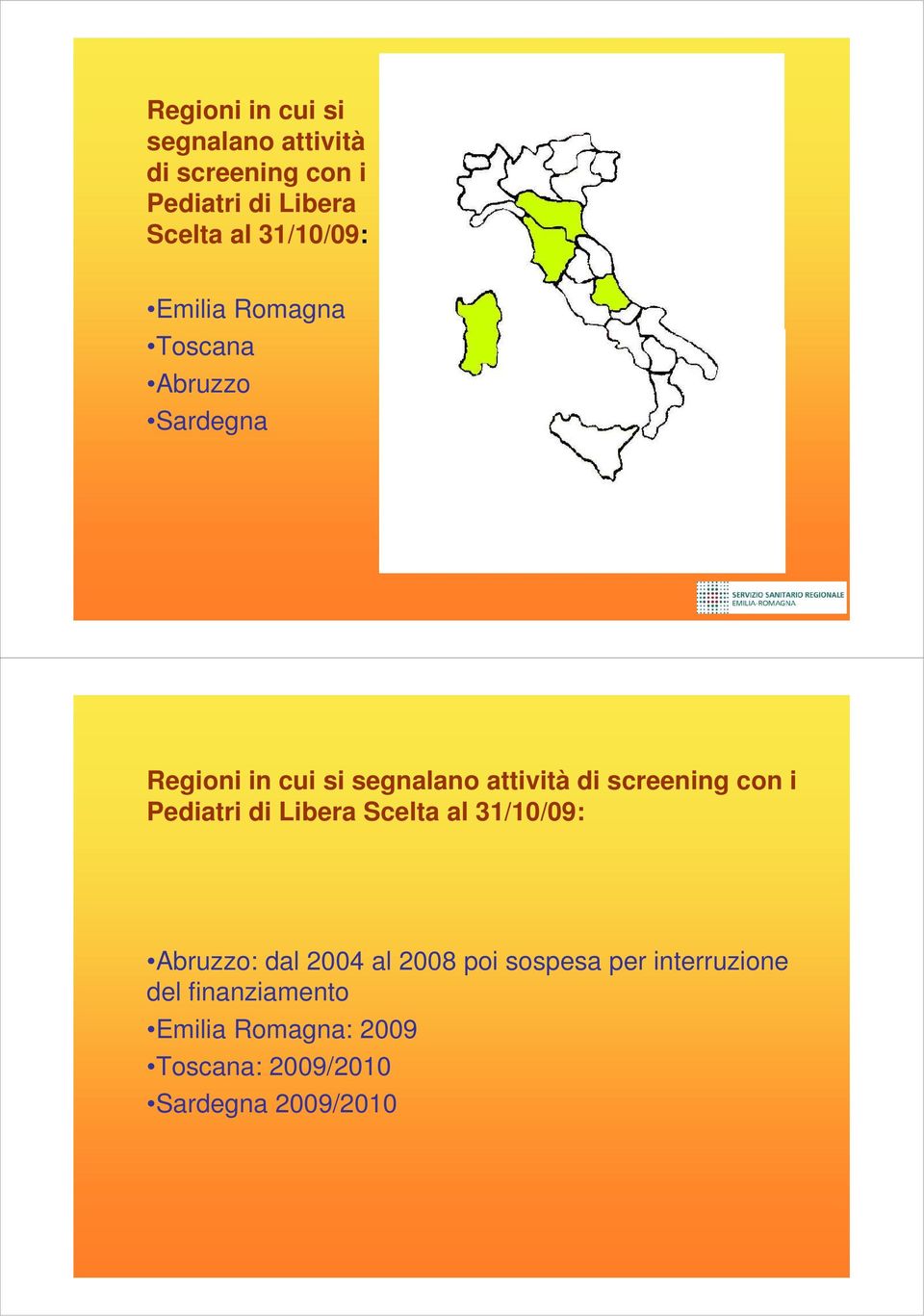 sospesa per interruzione del finanziamento Emilia Romagna: 2009 Toscana: 2009/2010