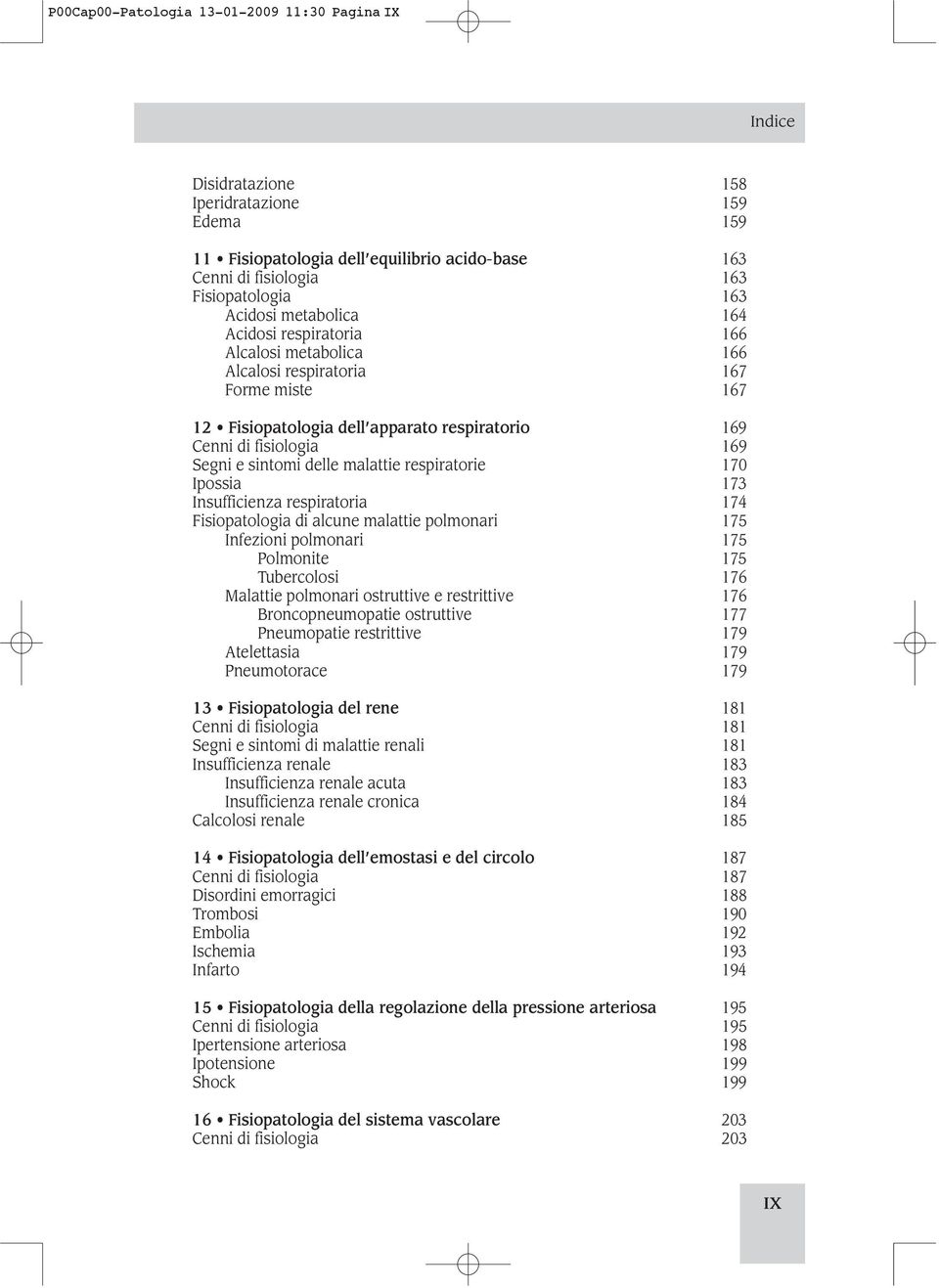 delle malattie respiratorie 170 Ipossia 173 Insufficienza respiratoria 174 Fisiopatologia di alcune malattie polmonari 175 Infezioni polmonari 175 Polmonite 175 Tubercolosi 176 Malattie polmonari