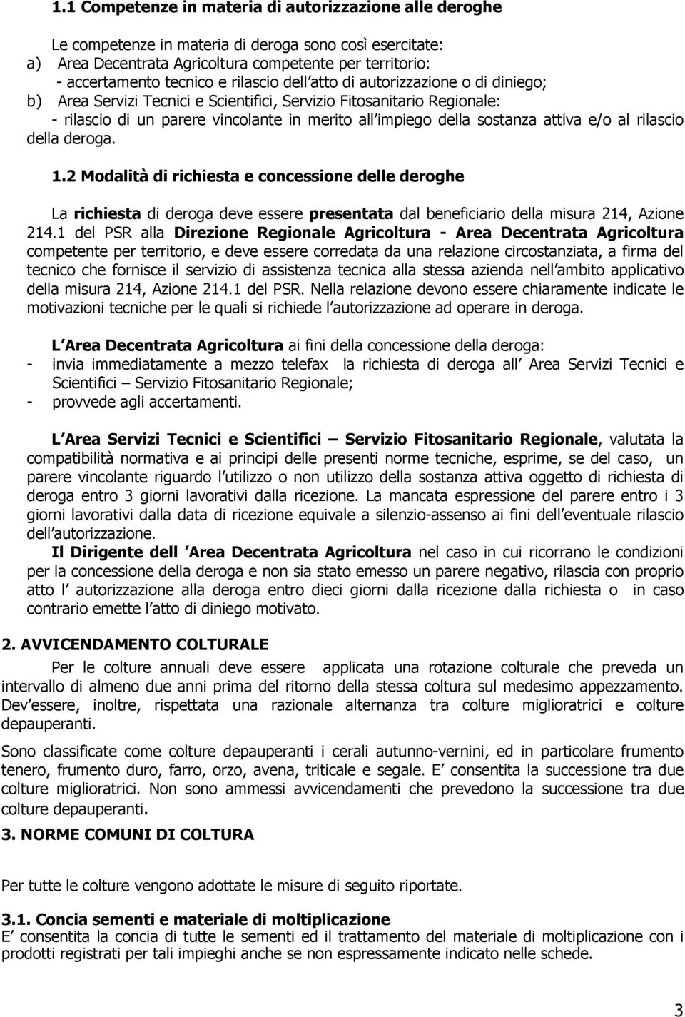 attiva e/o al rilascio della deroga. 1.2 Modalità di richiesta e concessione delle deroghe La richiesta di deroga deve essere presentata dal beneficiario della misura 214, Azione 214.