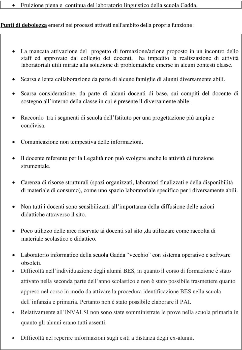 collegio dei docenti, ha impedito la realizzazione di attività laboratoriali utili mirate alla soluzione di problematiche emerse in alcuni contesti classe.