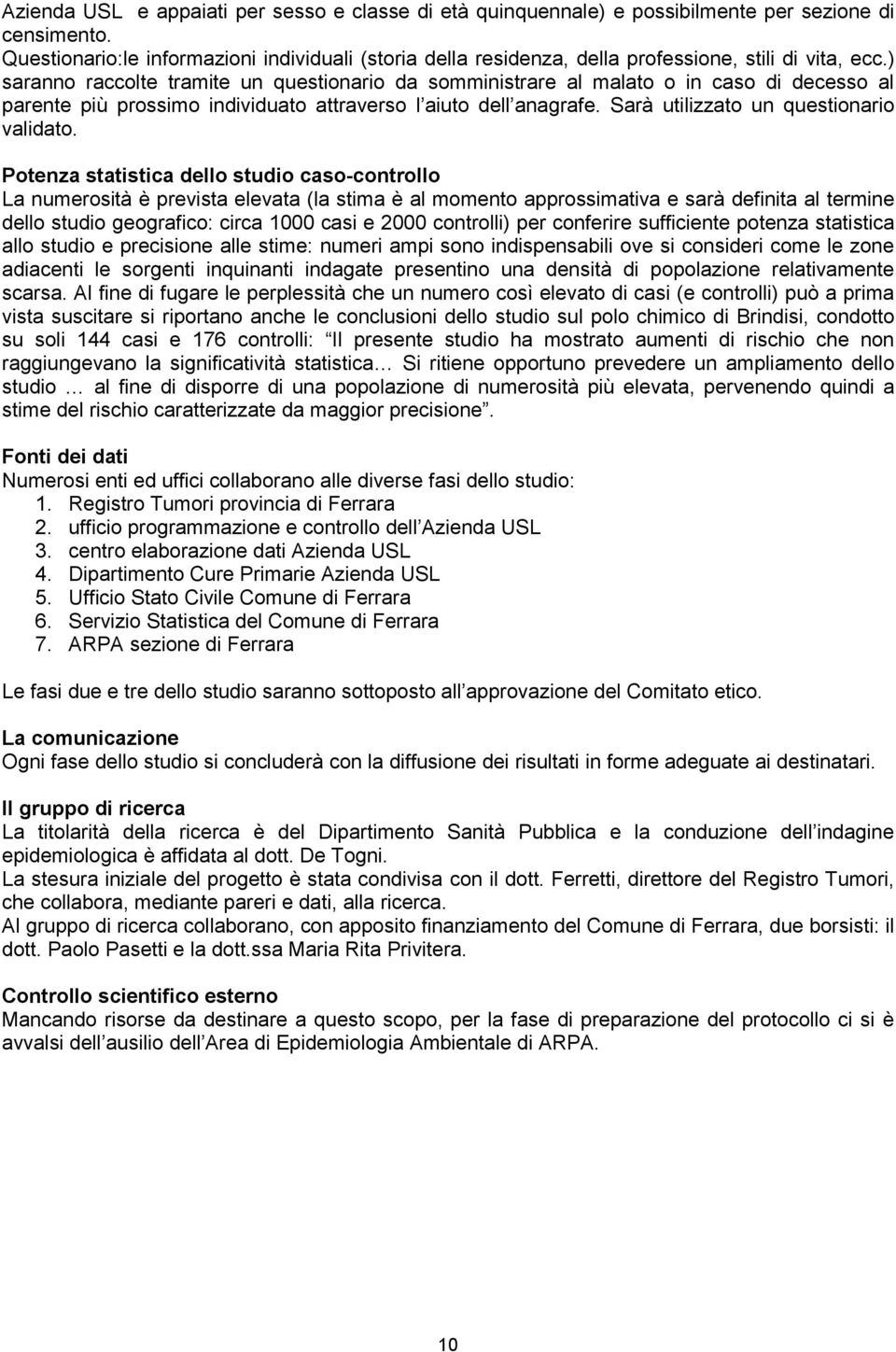 ) saranno raccolte tramite un questionario da somministrare al malato o in caso di decesso al parente più prossimo individuato attraverso l aiuto dell anagrafe.