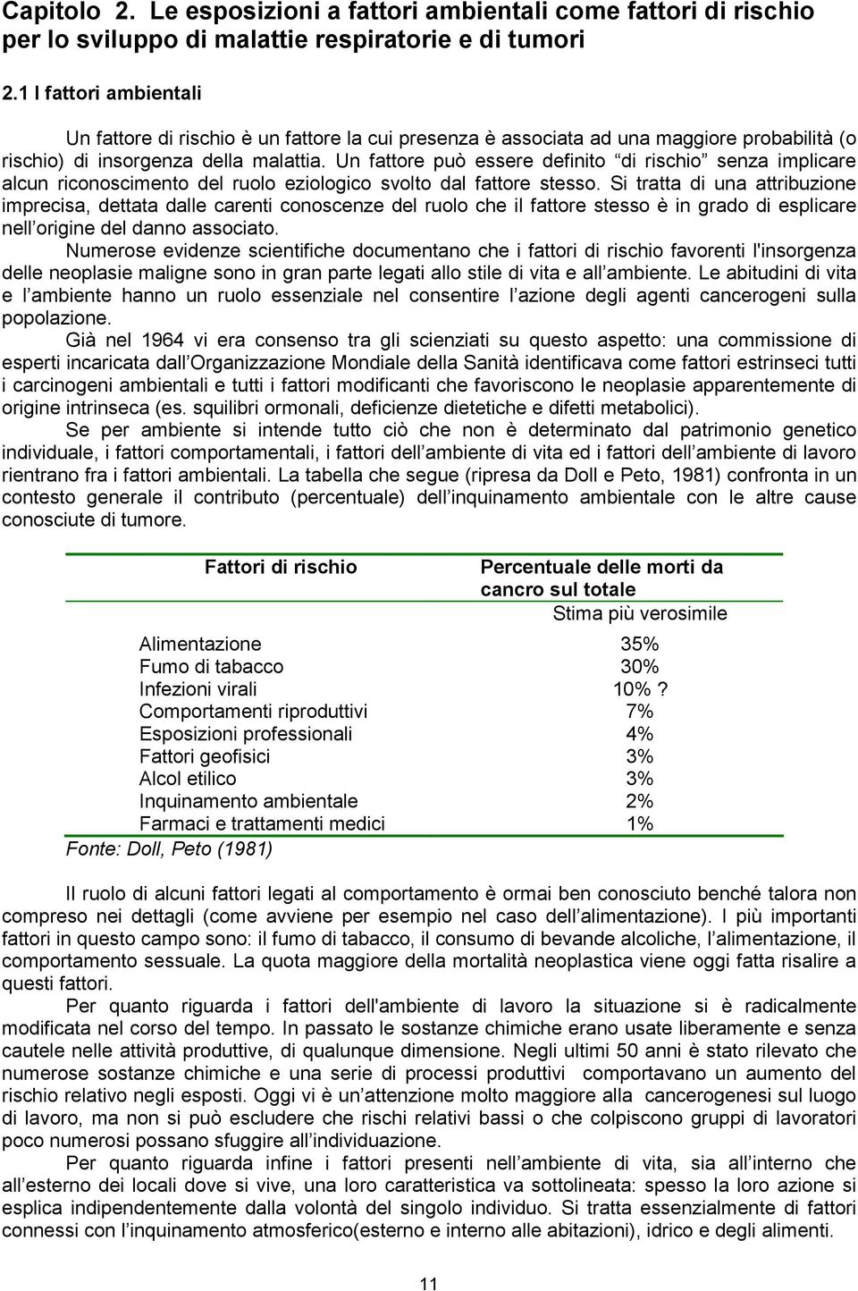 Un fattore può essere definito di rischio senza implicare alcun riconoscimento del ruolo eziologico svolto dal fattore stesso.