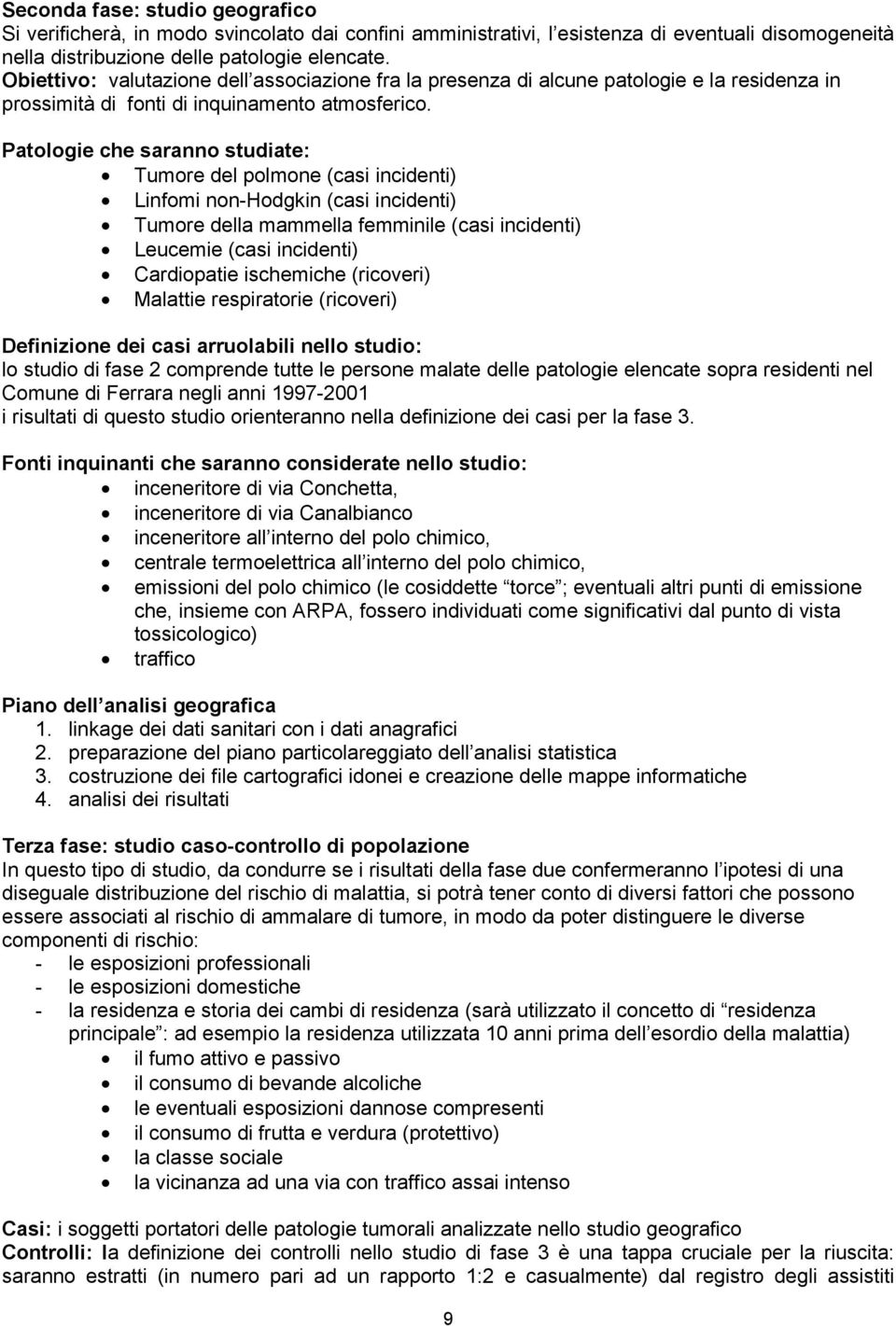 Patologie che saranno studiate: Tumore del polmone (casi incidenti) Linfomi non-hodgkin (casi incidenti) Tumore della mammella femminile (casi incidenti) Leucemie (casi incidenti) Cardiopatie