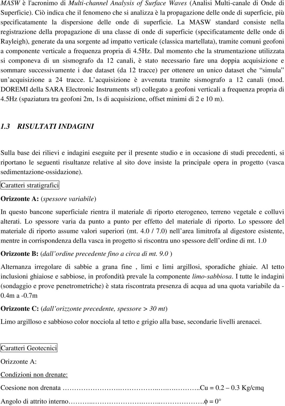 La MASW standard consiste nella registrazione della propagazione di una classe di onde di superficie (specificatamente delle onde di Rayleigh), generate da una sorgente ad impatto verticale (classica