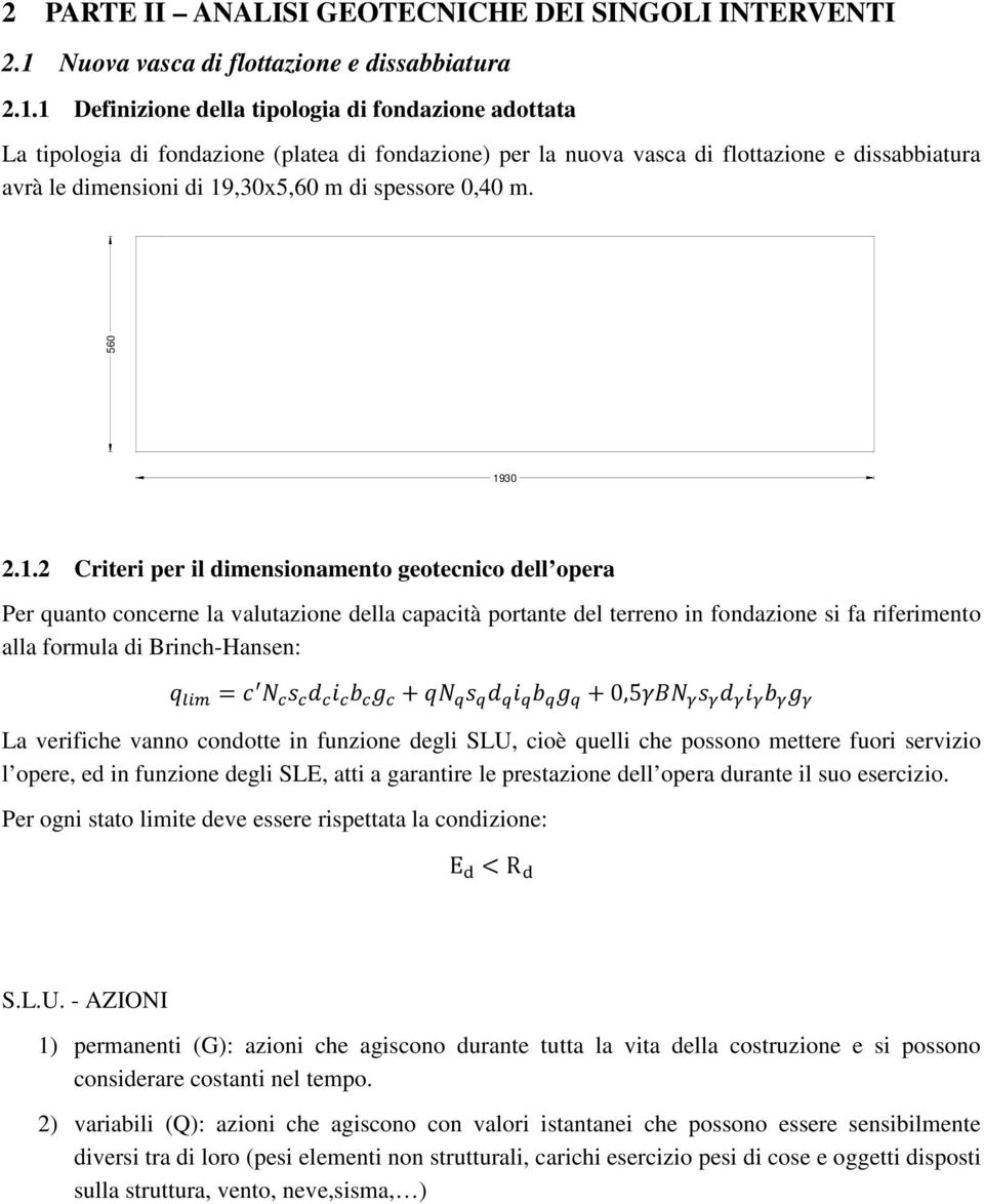 1 Definizione della tipologia di fondazione adottata La tipologia di fondazione (platea di fondazione) per la nuova vasca di flottazione e dissabbiatura avrà le dimensioni di 19,30x5,60 m di spessore