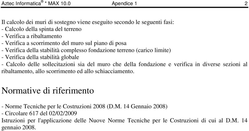 muro sul piano di posa - Verifica della stabilità complesso fondazione terreno (carico limite) - Verifica della stabilità globale - Calcolo delle sollecitazioni sia del muro che