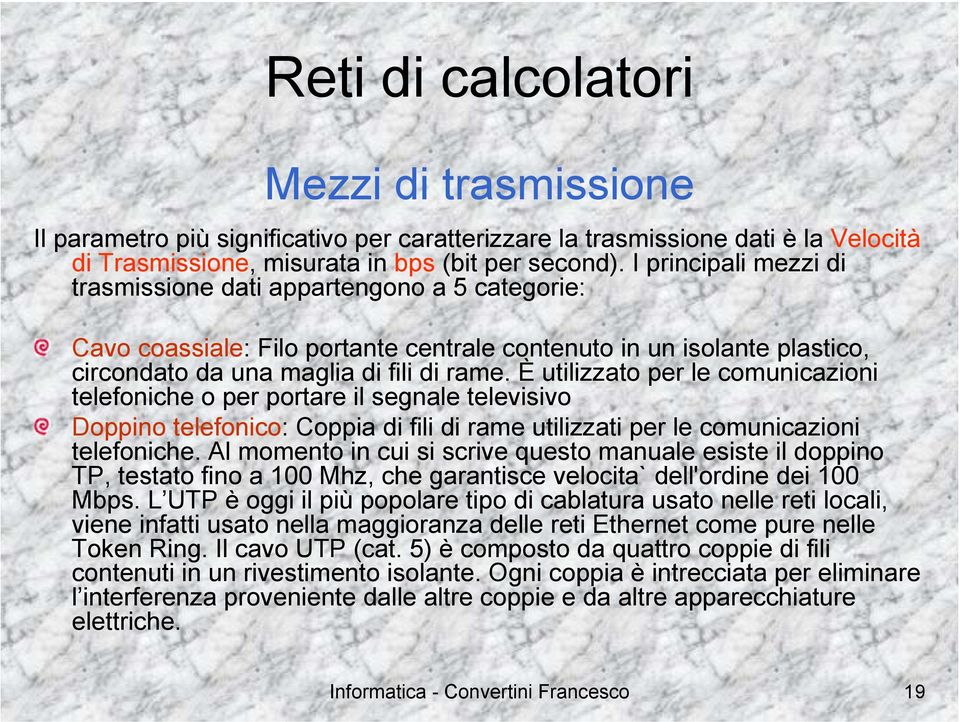 È utilizzato per le comunicazioni telefoniche o per portare il segnale televisivo Doppino telefonico: Coppia di fili di rame utilizzati per le comunicazioni telefoniche.