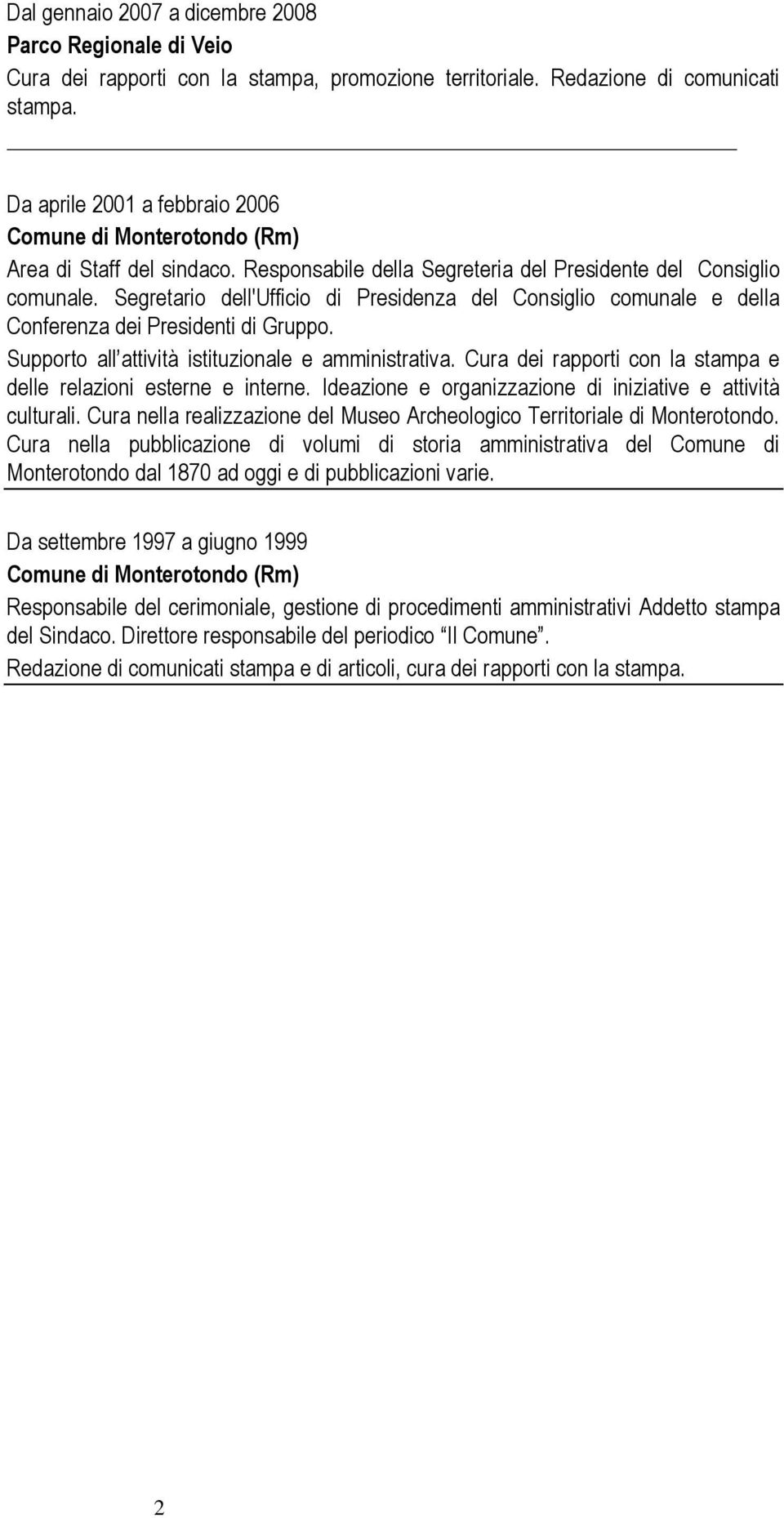 Segretario dell'ufficio di Presidenza del Consiglio comunale e della Conferenza dei Presidenti di Gruppo. Supporto all attività istituzionale e amministrativa.