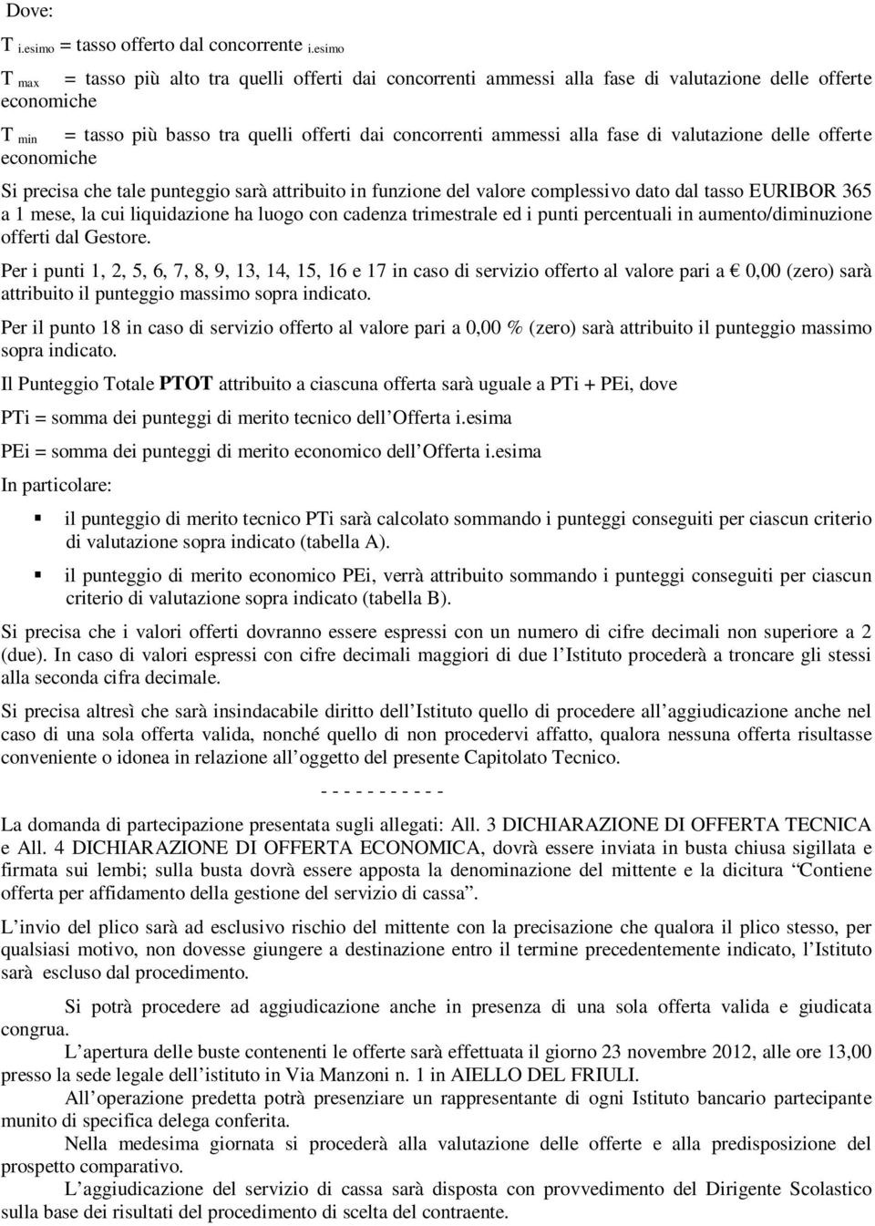 di valutazione delle offerte economiche Si precisa che tale punteggio sarà attribuito in funzione del valore complessivo dato dal tasso EURIBOR 365 a 1 mese, la cui liquidazione ha luogo con cadenza