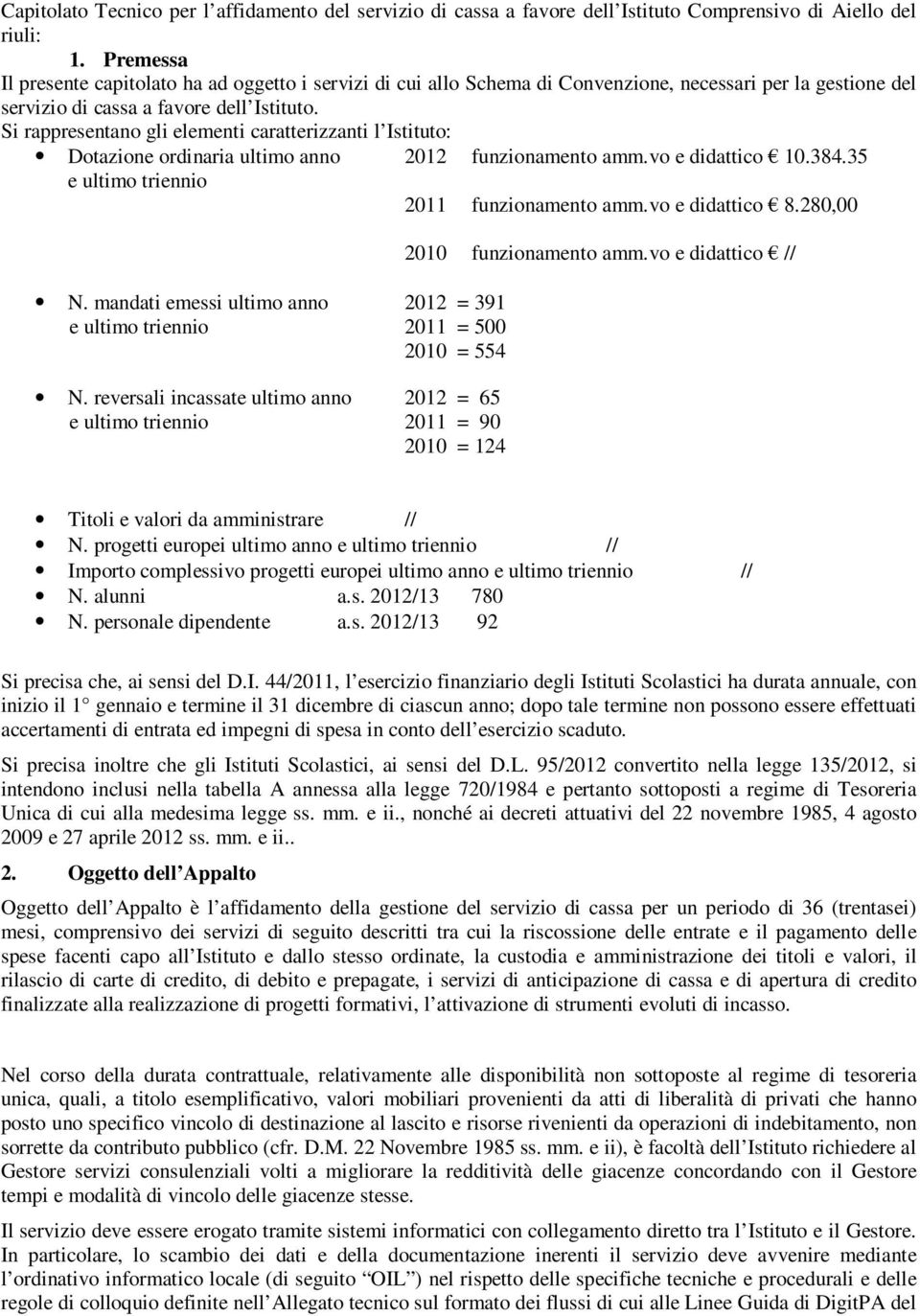 Si rappresentano gli elementi caratterizzanti l Istituto: Dotazione ordinaria ultimo anno 01 funzionamento amm.vo e didattico 10.384.35 e ultimo triennio 011 funzionamento amm.vo e didattico 8.