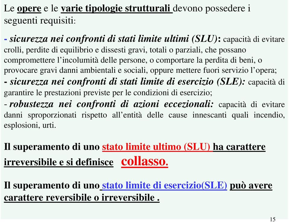 sicurezza nei confronti di stati limite di esercizio (SLE): capacità di garantire le prestazioni previste per le condizioni di esercizio; - robustezza nei confronti di azioni eccezionali: capacità di