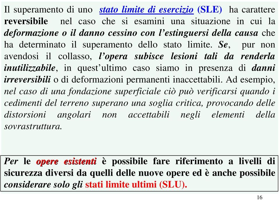 Se, pur non avendosi il collasso, l opera subisce lesioni tali da renderla inutilizzabile, in quest ultimo caso siamo in presenza di danni irreversibili o di deformazioni permanenti inaccettabili.