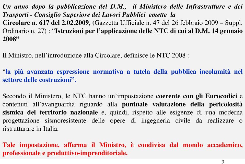 14 gennaio 2008 Il Ministro, nell introduzione alla Circolare, definisce le NTC 2008 : la più avanzata espressione normativa a tutela della pubblica incolumità nel settore delle costruzioni.