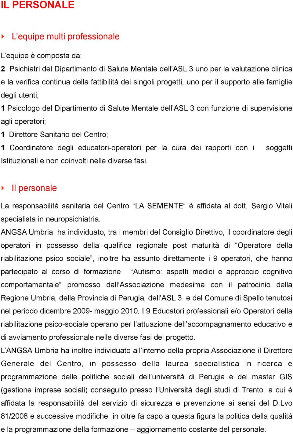 Centro; 1 Coordinatore degli educatori-operatori per la cura dei rapporti con i soggetti Istituzionali e non coinvolti nelle diverse fasi.