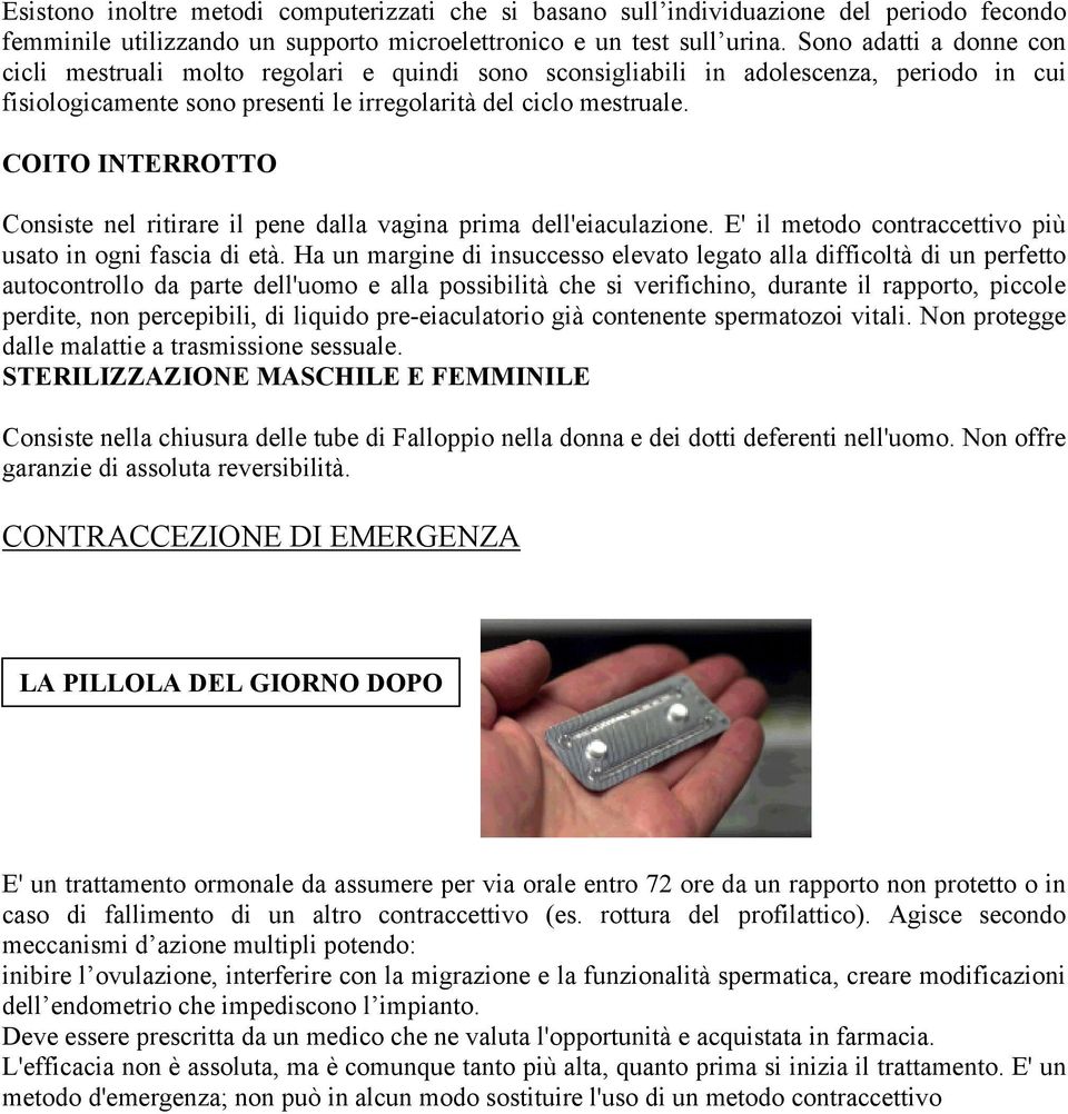 COITO INTERROTTO Consiste nel ritirare il pene dalla vagina prima dell'eiaculazione. E' il metodo contraccettivo più usato in ogni fascia di età.