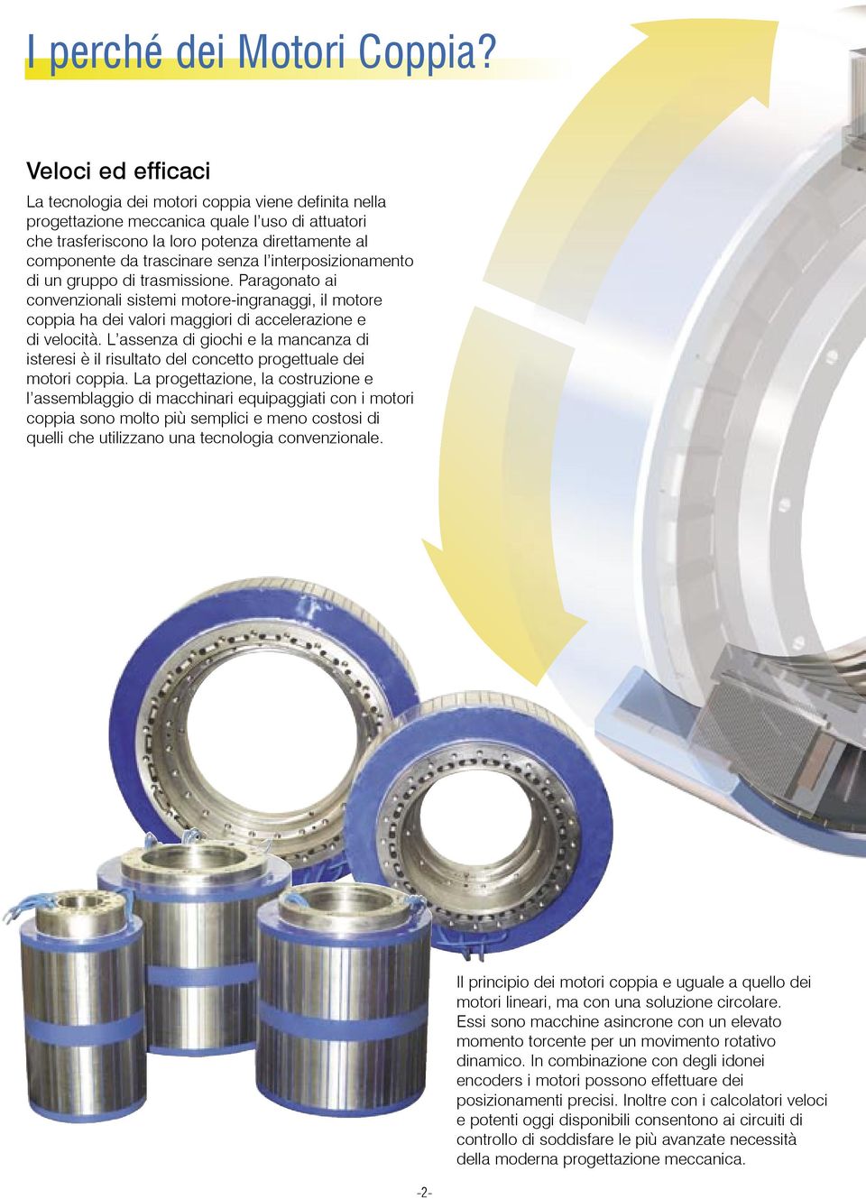 senza l interposizionamento di un gruppo di trasmissione. Paragonato ai convenzionali sistemi motore-ingranaggi, il motore coppia ha dei valori maggiori di accelerazione e di velocità.