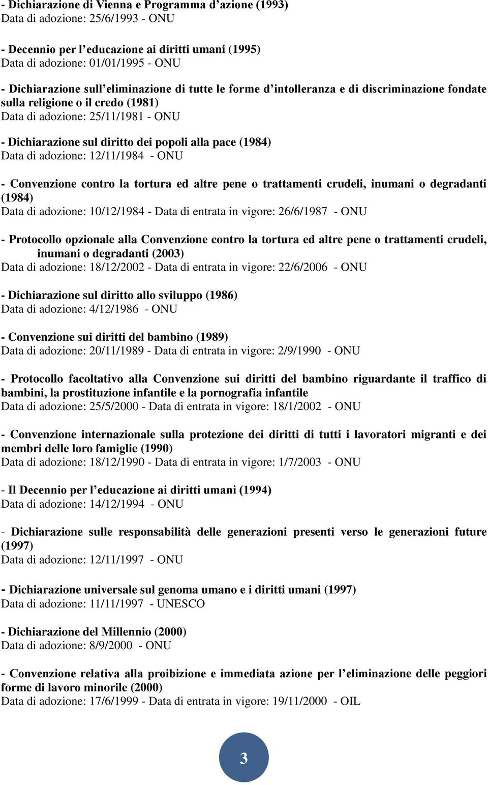 Data di adozione: 12/11/1984 - ONU - Convenzione contro la tortura ed altre pene o trattamenti crudeli, inumani o degradanti (1984) Data di adozione: 10/12/1984 - Data di entrata in vigore: 26/6/1987