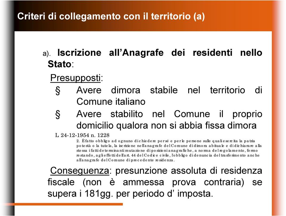 È fatto obbligo ad ognuno di chiedere per sé e per le persone sulle quali esercita la patria potestà o la tutela, la iscrizione nell'anagrafe del Comune di dimora abituale e di dichiarare alla stessa