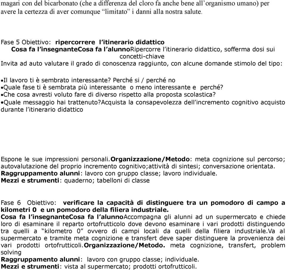 conoscenza raggiunto, con alcune domande stimolo del tipo: Il lavoro ti è sembrato interessante? Perché si / perché no Quale fase ti è sembrata più interessante o meno interessante e perché?