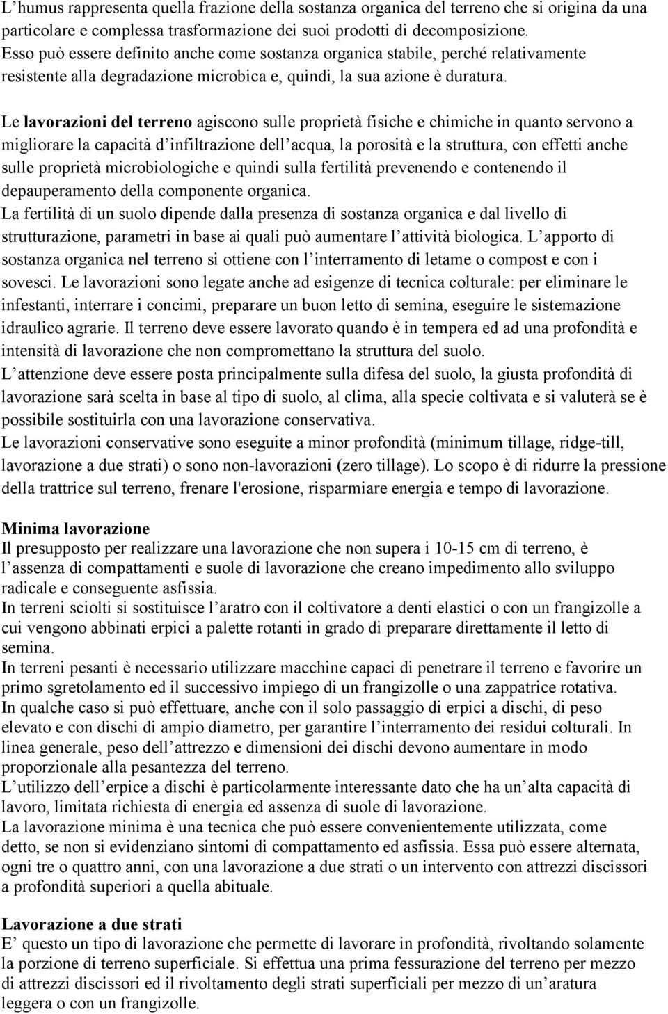 Le lavorazioni del terreno agiscono sulle proprietà fisiche e chimiche in quanto servono a migliorare la capacità d infiltrazione dell acqua, la porosità e la struttura, con effetti anche sulle