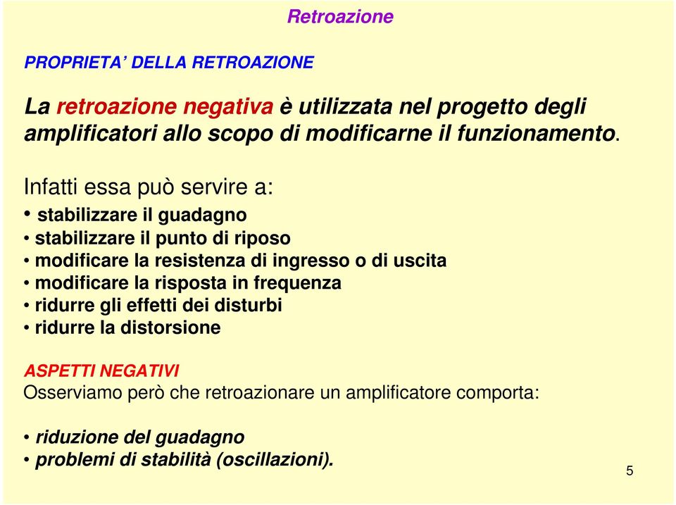 Infatti essa può servire a: stabilizzare il guadagno stabilizzare il punto di riposo modificare la resistenza di ingresso o di