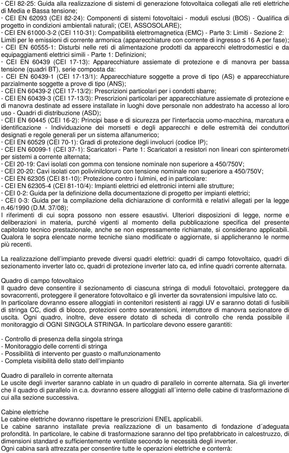 Limiti per le emissioni di corrente armonica (apparecchiature con corrente di ingresso 16 A per fase); CEI EN 60555-1: Disturbi nelle reti di alimentazione prodotti da apparecchi elettrodomestici e