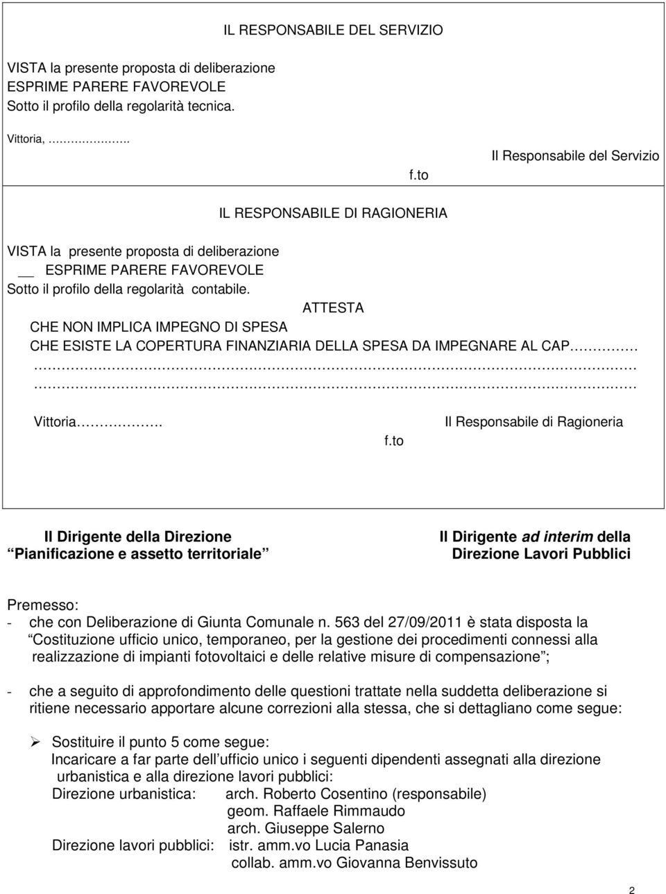 ATTESTA CHE NON IMPLICA IMPEGNO DI SPESA CHE ESISTE LA COPERTURA FINANZIARIA DELLA SPESA DA IMPEGNARE AL CAP Vittoria. f.