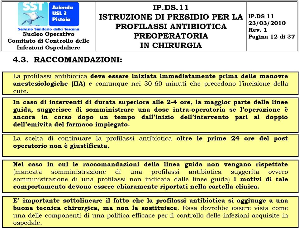 inizio dell intervento pari al doppio dell emivita del farmaco impiegato. La scelta di continuare la profilassi oltre le prime 24 ore del post operatorio non è giustificata.