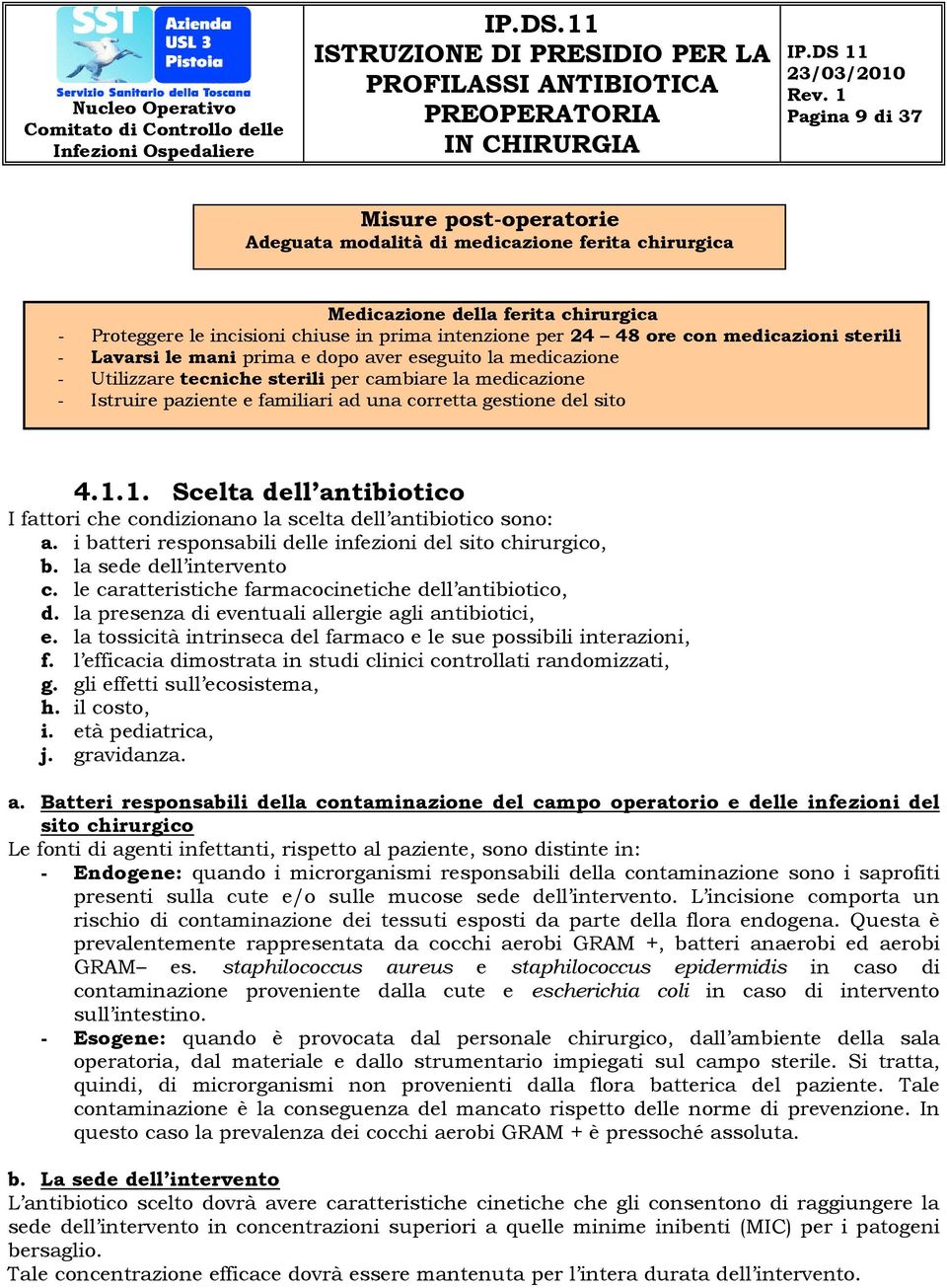 sito 4.1.1. Scelta dell antibiotico I fattori che condizionano la scelta dell antibiotico sono: a. i batteri responsabili delle infezioni del sito chirurgico, b. la sede dell intervento c.