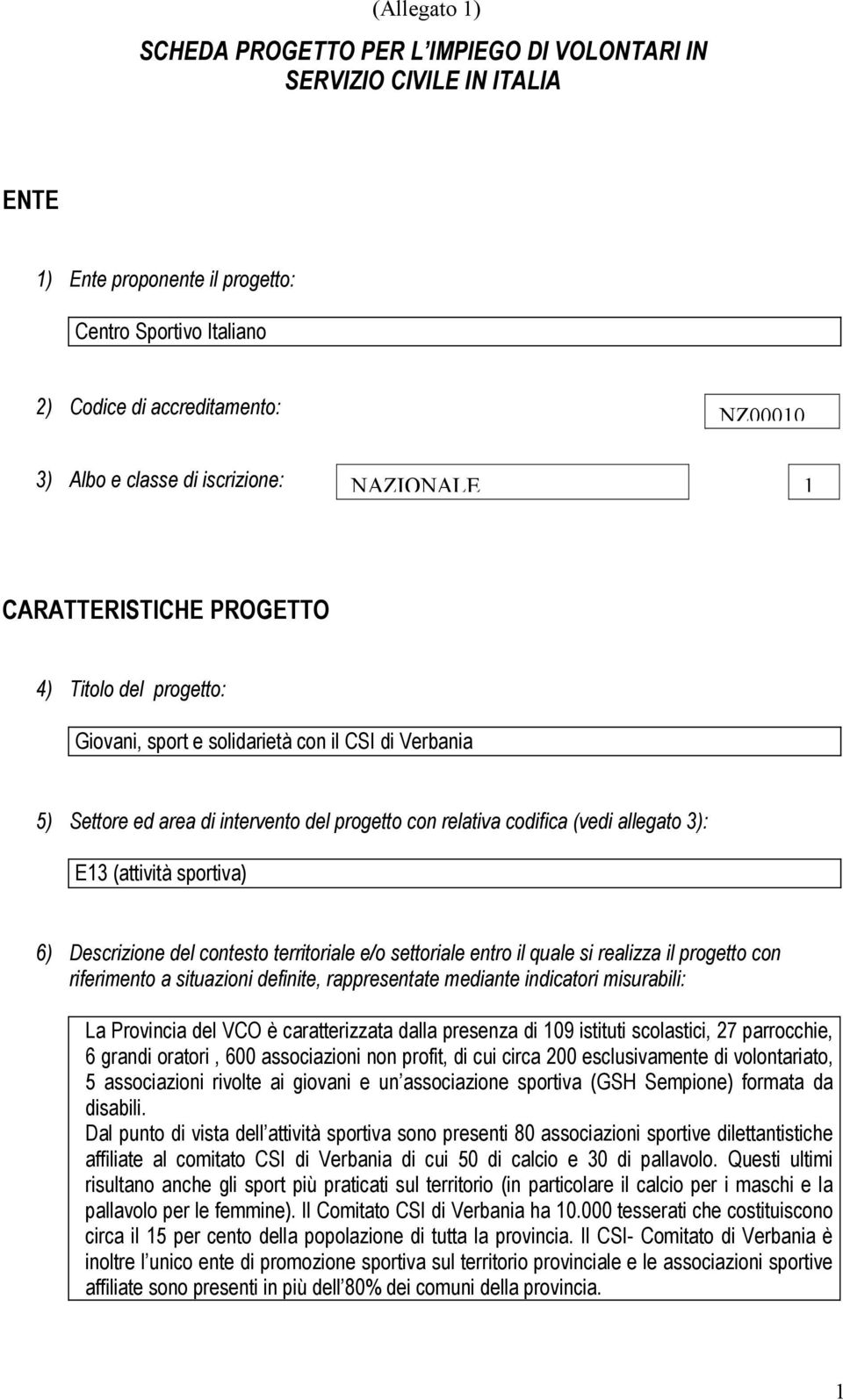 (attività sprtiva) 6) Descrizine del cntest territriale e/ settriale entr il quale si realizza il prgett cn riferiment a situazini definite, rappresentate mediante indicatri misurabili: La Prvincia