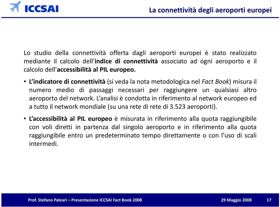 L indicatore di connettività (si veda la nota metodologica nel Fact Book)misurail numero medio di passaggi necessari per raggiungere un qualsiasi altro aeroporto del network.