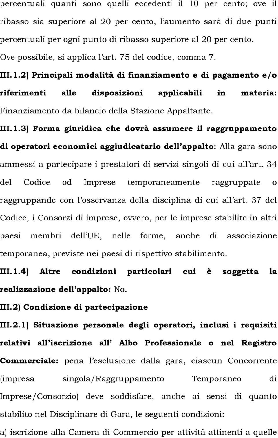 2) Principali modalità di finanziamento e di pagamento e/o riferimenti alle disposizioni applicabili in materia: Finanziamento da bilancio della Stazione Appaltante. III.1.