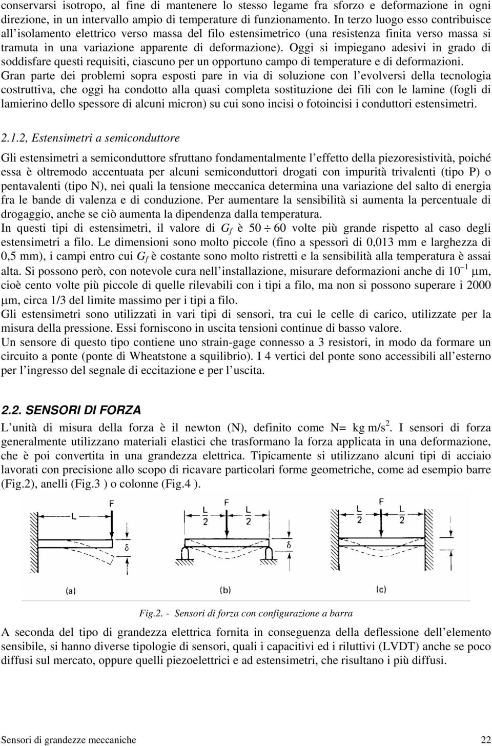 Oggi si impiegano adesivi in grado di soddisfare questi requisiti, ciascuno per un opportuno campo di temperature e di deformazioni.