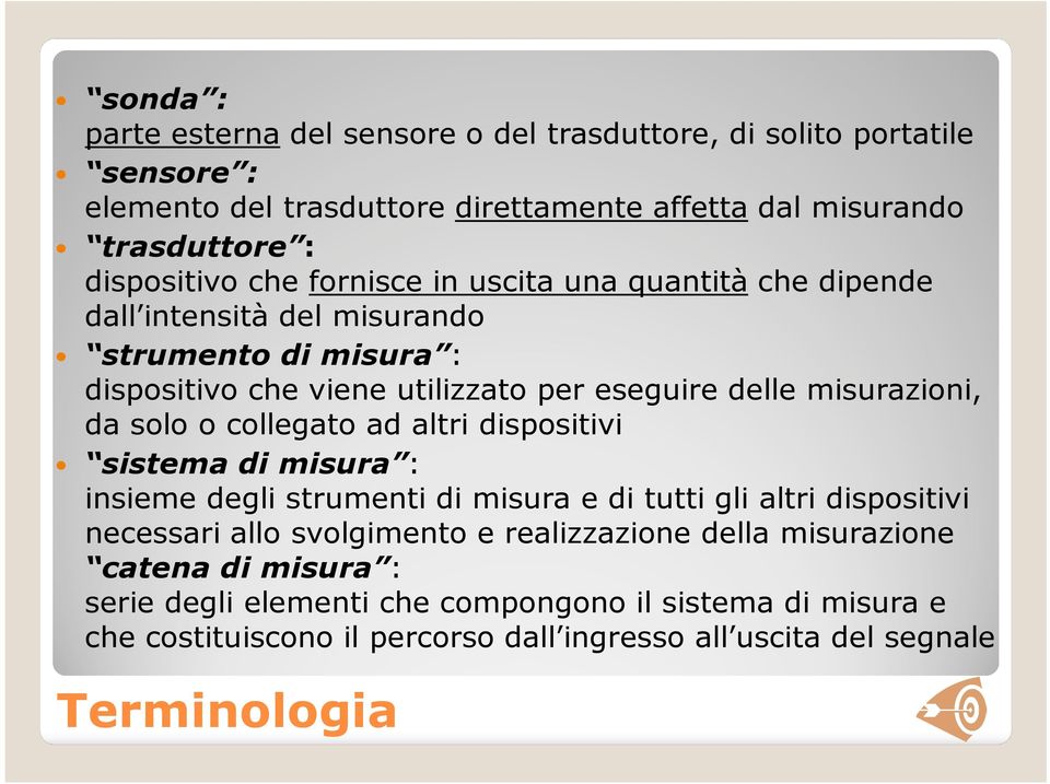 solo o collegato ad altri dispositivi sistema di misura : insieme degli strumenti di misura e di tutti gli altri dispositivi necessari allo svolgimento e realizzazione