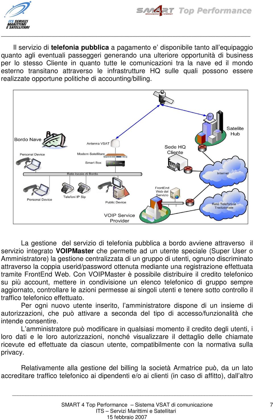 La gestione del servizio di telefonia pubblica a bordo avviene attraverso il servizio integrato VOIPMaster che permette ad un utente speciale (Super User o Amministratore) la gestione centralizzata