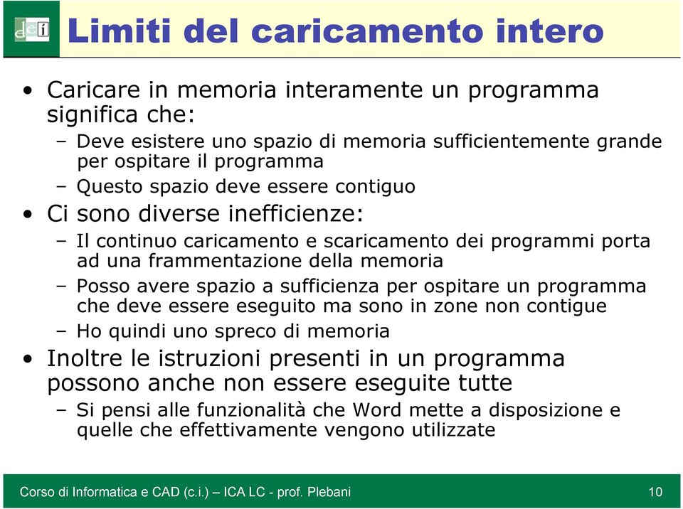 sufficienza per ospitare un programma che deve essere eseguito ma sono in zone non contigue Ho quindi uno spreco di memoria Inoltre le istruzioni presenti in un programma possono