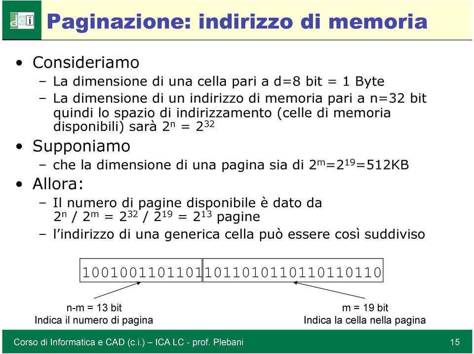 Allora: Il numero di pagine disponibile è dato da 2 n / 2 m = 2 32 / 2 19 = 2 13 pagine l indirizzo di una generica cella può essere così suddiviso