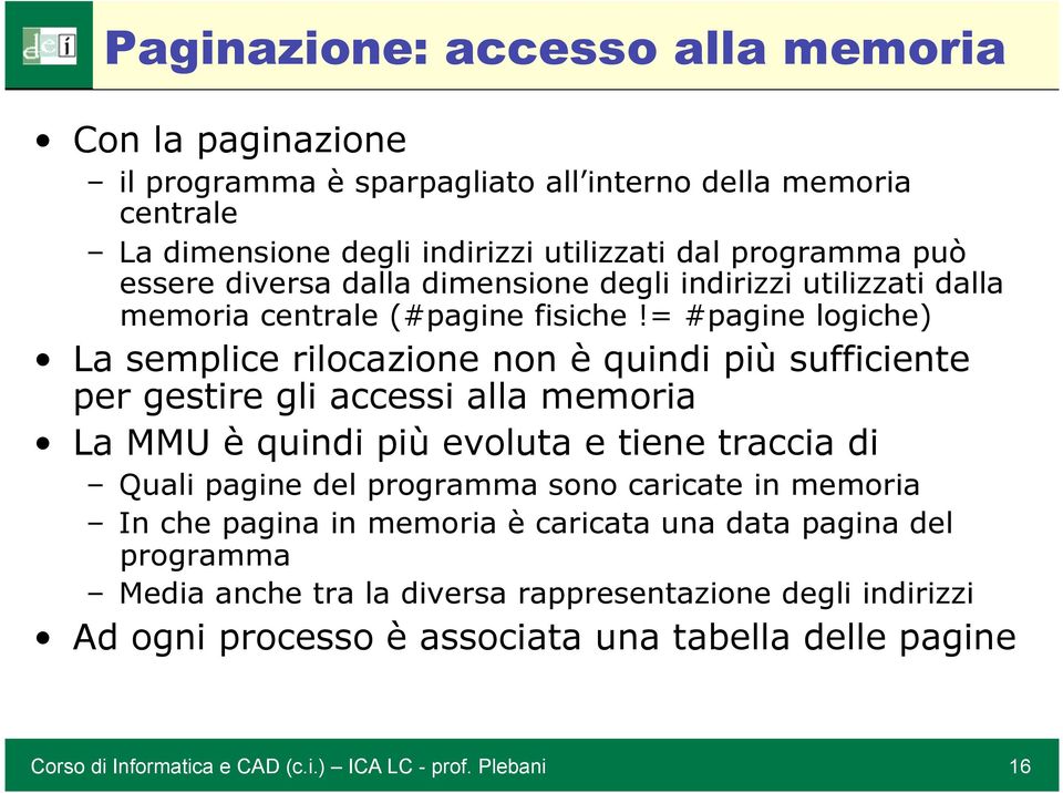 = #pagine logiche) La semplice rilocazione non è quindi più sufficiente per gestire gli accessi alla memoria La MMU è quindi più evoluta e tiene traccia di Quali pagine del