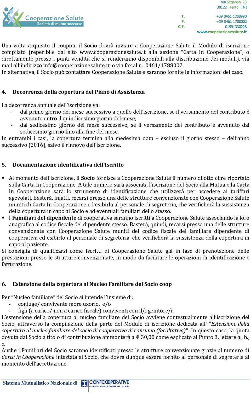 In alternativa, il Socio può contattare Cooperazione Salute e saranno fornite le informazioni del caso. 4.