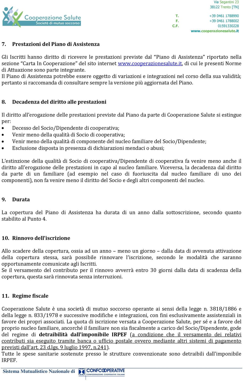 Il Piano di Assistenza potrebbe essere oggetto di variazioni e integrazioni nel corso della sua validità; pertanto si raccomanda di consultare sempre la versione più aggiornata del Piano. 8.