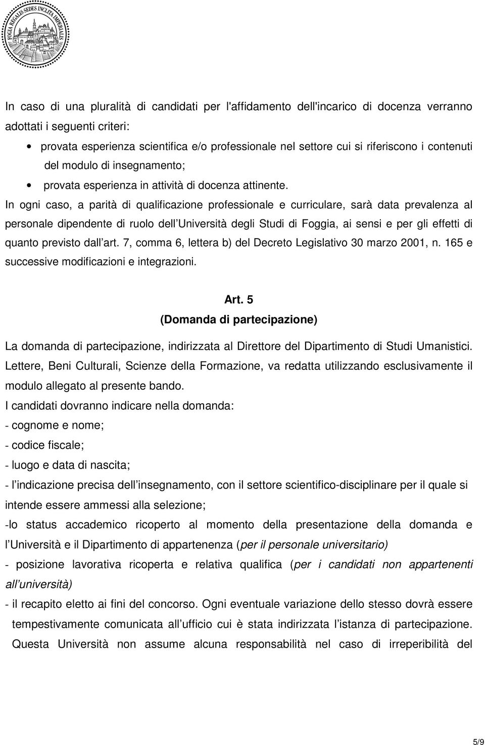 In ogni caso, a parità di qualificazione professionale e curriculare, sarà data prevalenza al personale dipendente di ruolo dell Università degli Studi di Foggia, ai sensi e per gli effetti di quanto