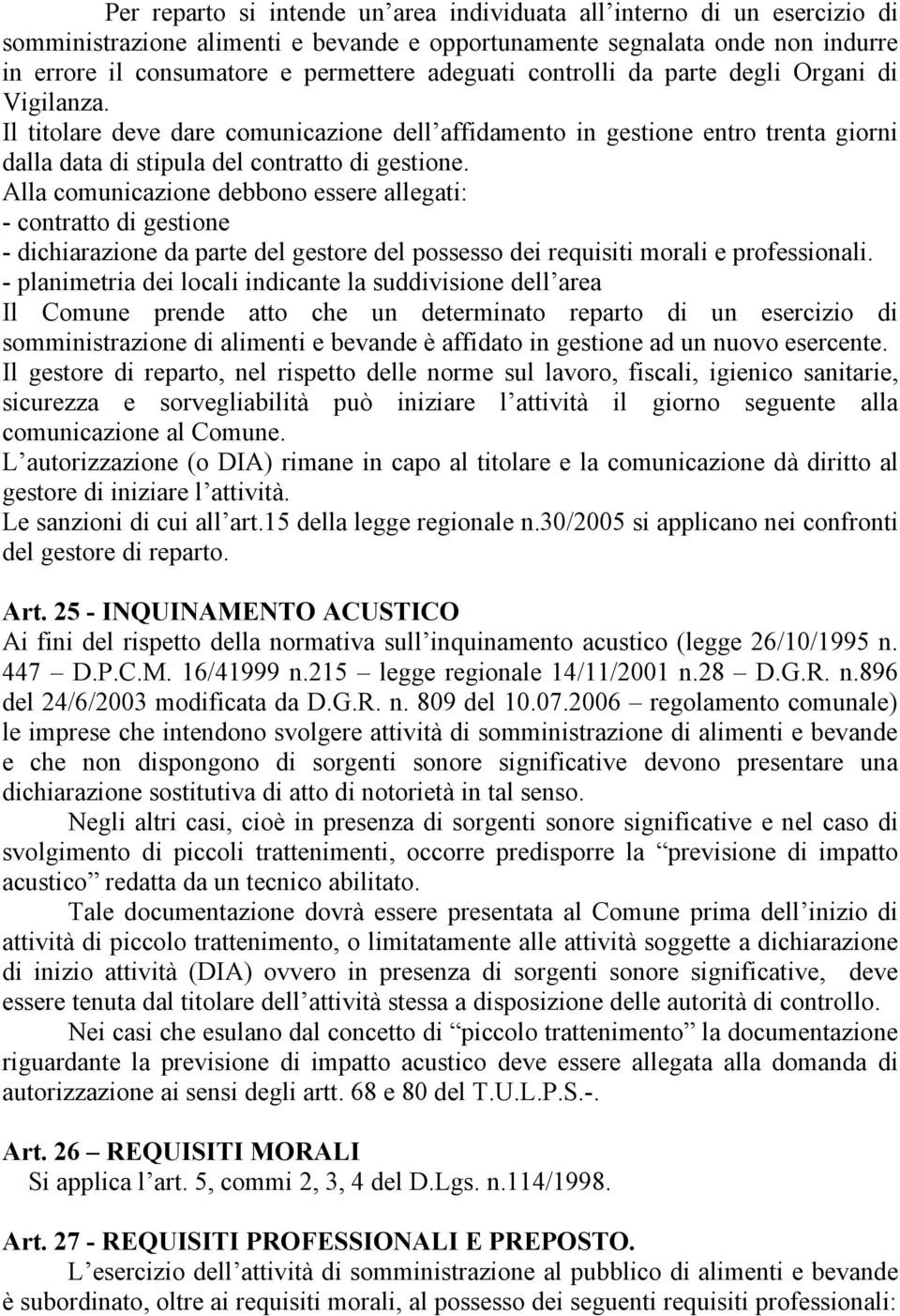 Alla comunicazione debbono essere allegati: - contratto di gestione - dichiarazione da parte del gestore del possesso dei requisiti morali e professionali.