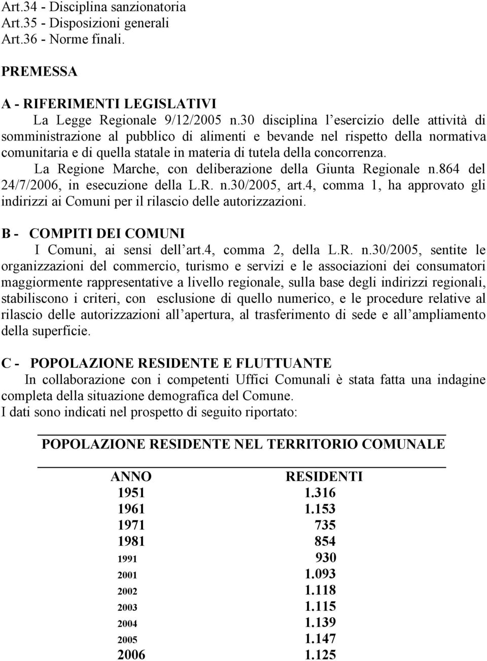 La Regione Marche, con deliberazione della Giunta Regionale n.864 del 24/7/2006, in esecuzione della L.R. n.30/2005, art.