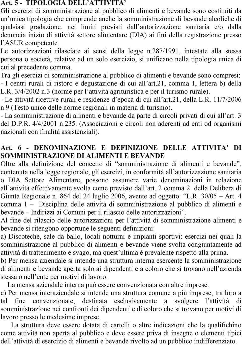 Le autorizzazioni rilasciate ai sensi della legge n.287/1991, intestate alla stessa persona o società, relative ad un solo esercizio, si unificano nella tipologia unica di cui al precedente comma.