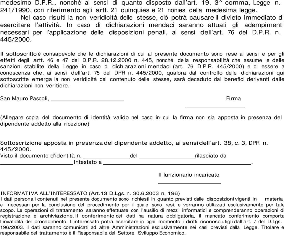 In caso di dichiarazioni mendaci saranno attuati gli adempimenti necessari per l applicazione delle disposizioni penali, ai sensi dell art. 76 del D.P.R. n. 445/2000.