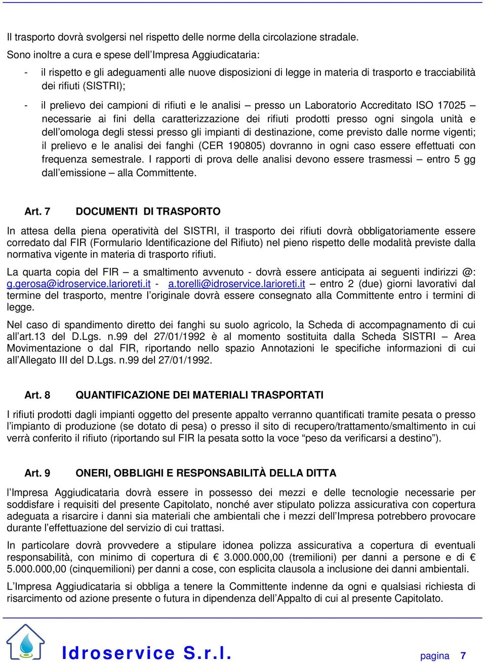 dei campioni di rifiuti e le analisi presso un Laboratorio Accreditato ISO 17025 necessarie ai fini della caratterizzazione dei rifiuti prodotti presso ogni singola unità e dell omologa degli stessi