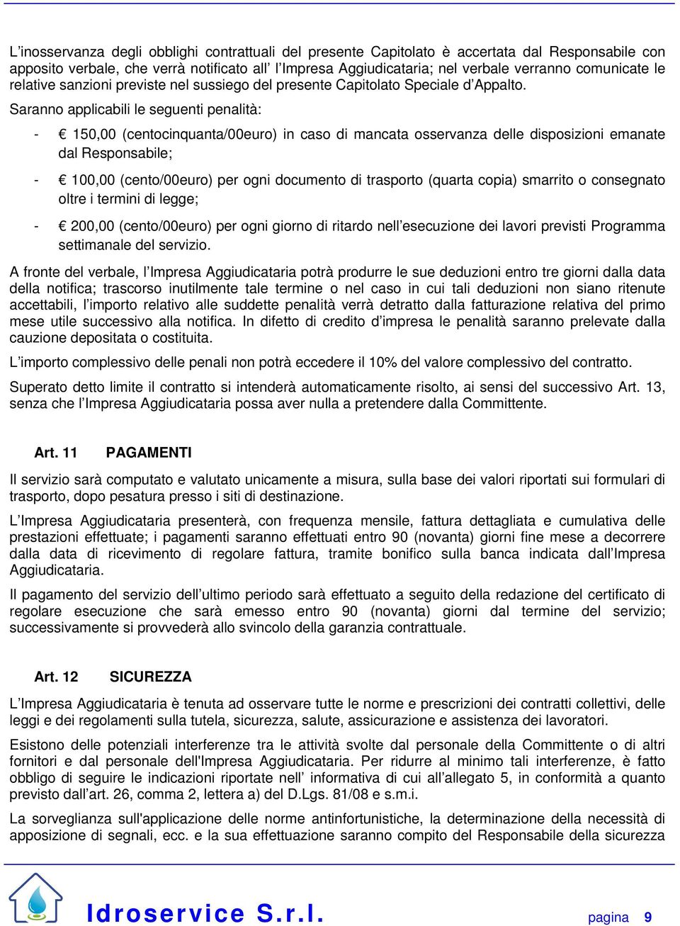 Saranno applicabili le seguenti penalità: - 150,00 (centocinquanta/00euro) in caso di mancata osservanza delle disposizioni emanate dal Responsabile; - 100,00 (cento/00euro) per ogni documento di