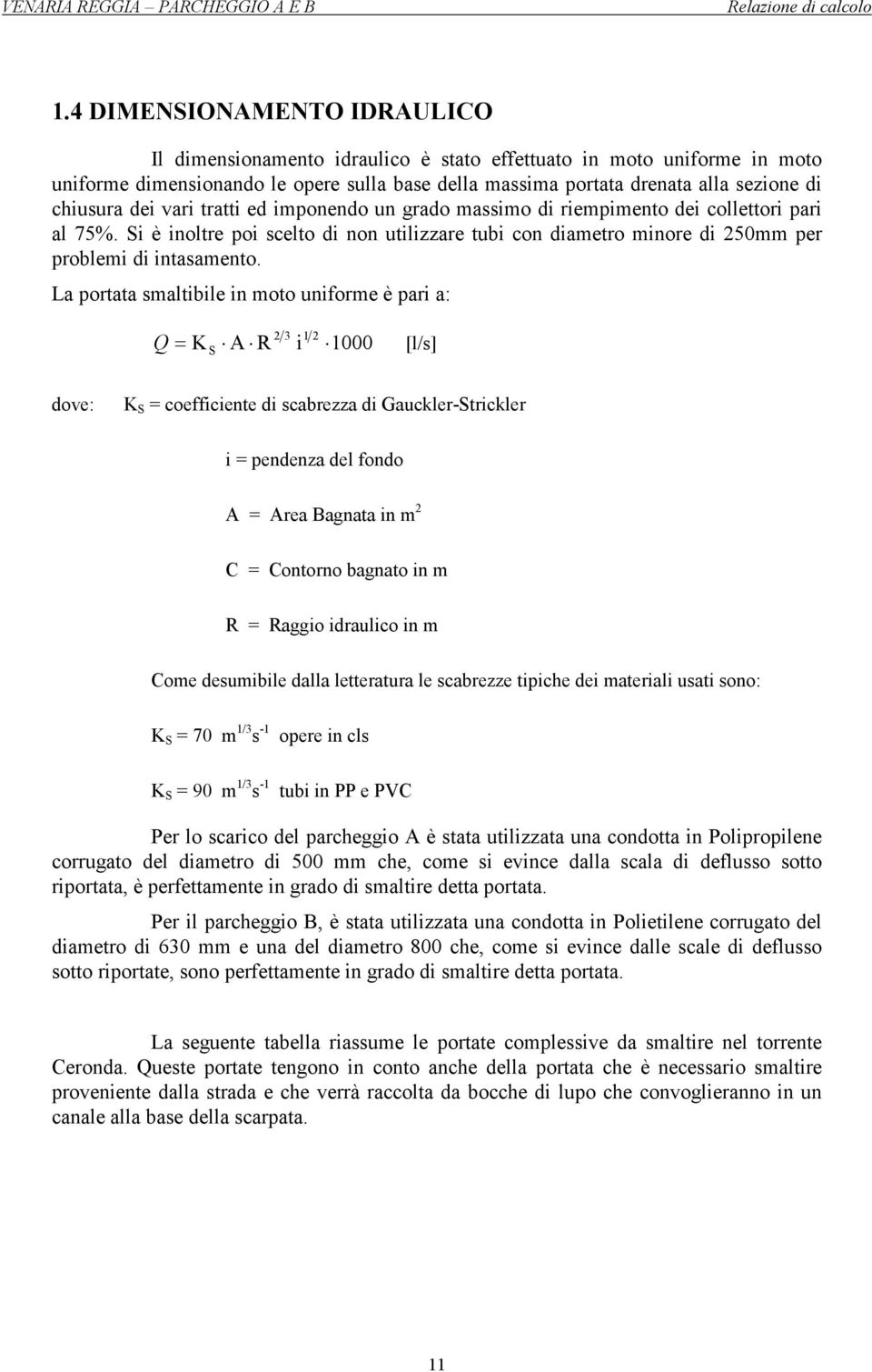 Si è inoltre poi scelto di non utilizzare tubi con diametro minore di 250mm per problemi di intasamento.